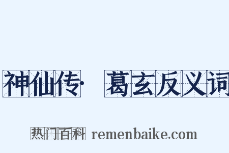 神仙传·葛玄反义词是什么意思的图片